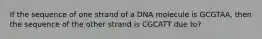 If the sequence of one strand of a DNA molecule is GCGTAA, then the sequence of the other strand is CGCATT due to?