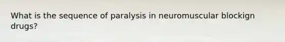 What is the sequence of paralysis in neuromuscular blockign drugs?