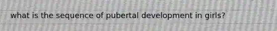 what is the sequence of pubertal development in girls?