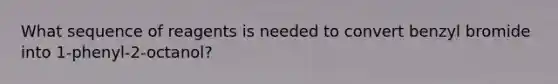 What sequence of reagents is needed to convert benzyl bromide into 1-phenyl-2-octanol?