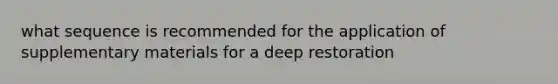 what sequence is recommended for the application of supplementary materials for a deep restoration
