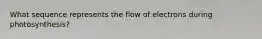 What sequence represents the flow of electrons during photosynthesis?