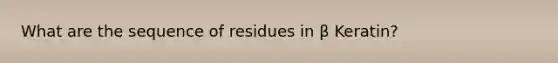 What are the sequence of residues in β Keratin?