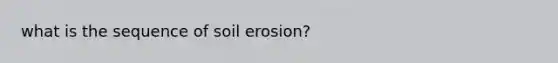 what is the sequence of soil erosion?