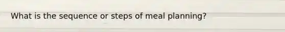 What is the sequence or steps of meal planning?