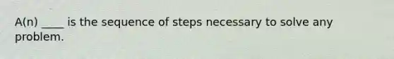 A(n) ____ is the sequence of steps necessary to solve any problem.