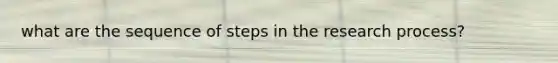 what are the sequence of steps in the research process?