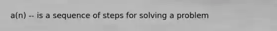 a(n) -- is a sequence of steps for solving a problem