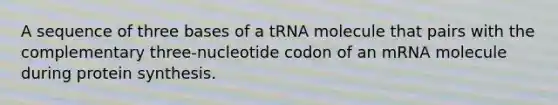 A sequence of three bases of a tRNA molecule that pairs with the complementary three-nucleotide codon of an mRNA molecule during protein synthesis.