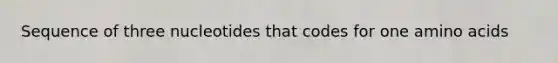 Sequence of three nucleotides that codes for one amino acids