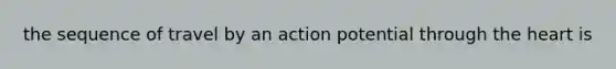 the sequence of travel by an action potential through the heart is