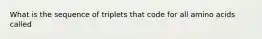 What is the sequence of triplets that code for all amino acids called