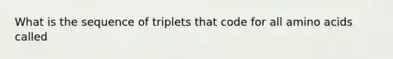 What is the sequence of triplets that code for all amino acids called