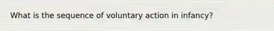 What is the sequence of voluntary action in infancy?