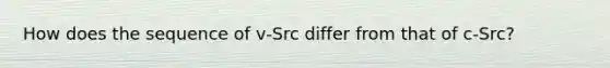 How does the sequence of v‐Src differ from that of c‐Src?