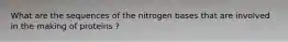 What are the sequences of the nitrogen bases that are involved in the making of proteins ?