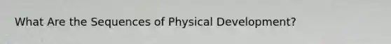 What Are the Sequences of Physical Development?