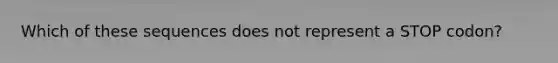 Which of these sequences does not represent a STOP codon?