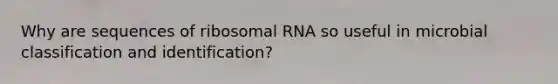 Why are sequences of ribosomal RNA so useful in microbial classification and identification?