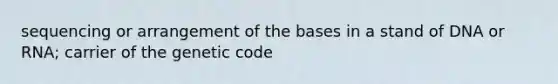 sequencing or arrangement of the bases in a stand of DNA or RNA; carrier of the genetic code