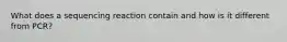 What does a sequencing reaction contain and how is it different from PCR?
