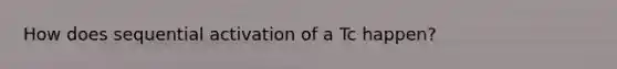 How does sequential activation of a Tc happen?