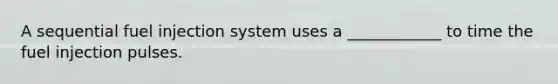 A sequential fuel injection system uses a ____________ to time the fuel injection pulses.