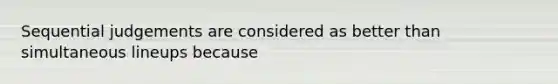 Sequential judgements are considered as better than simultaneous lineups because