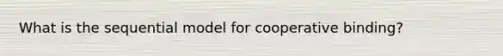 What is the sequential model for cooperative binding?