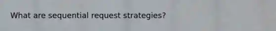 What are sequential request strategies?