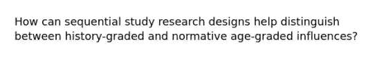 How can sequential study research designs help distinguish between history-graded and normative age-graded influences?