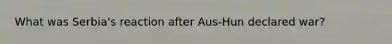 What was Serbia's reaction after Aus-Hun declared war?