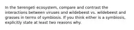 In the Serengeti ecosystem, compare and contrast the interactions between viruses and wildebeest vs. wildebeest and grasses in terms of symbiosis. If you think either is a symbiosis, explicitly state at least two reasons why.