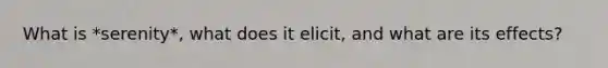 What is *serenity*, what does it elicit, and what are its effects?