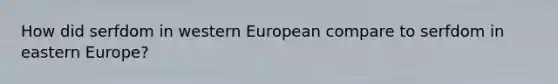 How did serfdom in western European compare to serfdom in eastern Europe?