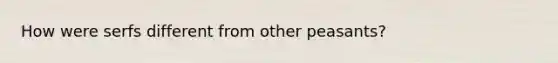 How were serfs different from other peasants?