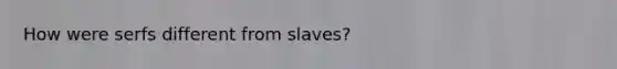 How were serfs different from slaves?