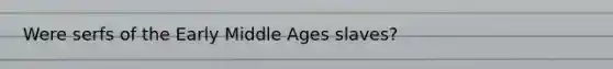 Were serfs of the Early Middle Ages slaves?