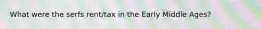What were the serfs rent/tax in the Early Middle Ages?