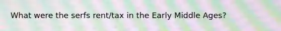 What were the serfs rent/tax in the Early Middle Ages?