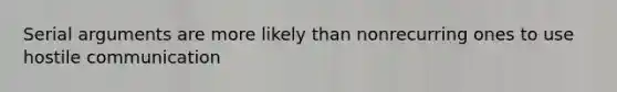 Serial arguments are more likely than nonrecurring ones to use hostile communication
