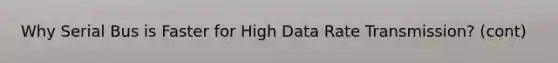 Why Serial Bus is Faster for High Data Rate Transmission? (cont)