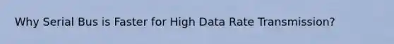 Why Serial Bus is Faster for High Data Rate Transmission?