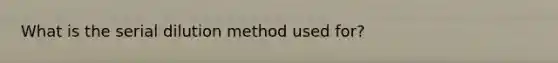 What is the serial dilution method used for?