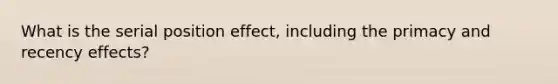 What is the serial position effect, including the primacy and recency effects?