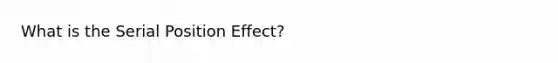 What is the Serial Position Effect?