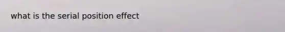 what is the <a href='https://www.questionai.com/knowledge/kfrDIzhDBH-serial-position-effect' class='anchor-knowledge'>serial position effect</a>