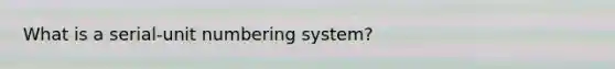 What is a serial-unit numbering system?