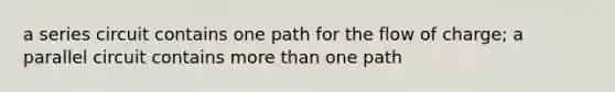 a series circuit contains one path for the flow of charge; a parallel circuit contains more than one path