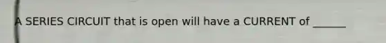 A SERIES CIRCUIT that is open will have a CURRENT of ______